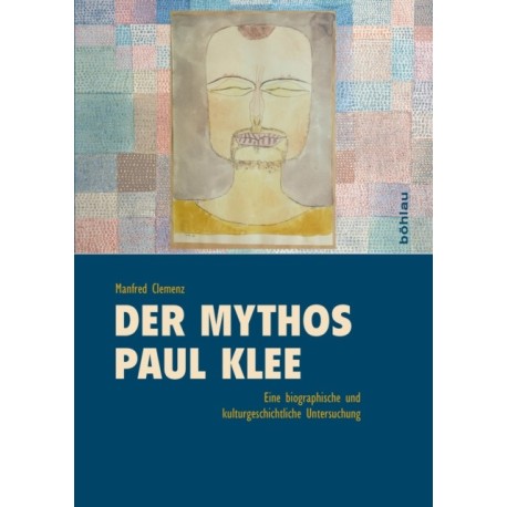 Der Mythos Paul Klee: Eine biographische und kulturgeschichtliche Studie