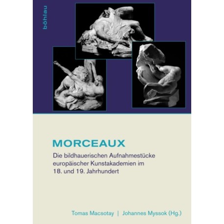MORCEAUX: Die bildhauerischen Aufnahmestucke europaischer Kunstakademien im 18. und 19. Jahrhundert