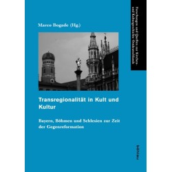 Transregionalitat in Kult und Kultur: Bayern, Bohmen und Schlesien zur Zeit der Gegenreformation