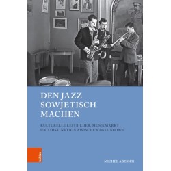 Den Jazz sowjetisch machen: Kulturelle Leitbilder, Musikmarkt und Distinktion zwischen 1953 und 1970