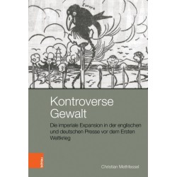 Kontroverse Gewalt: Die imperiale Expansion in der englischen und deutschen Presse vor dem Ersten Weltkrieg