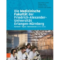 Die Medizinische Fakultat der Friedrich-Alexander-Universitat Erlangen-Nurnberg: Kontexte – Kopfe – Kontroversen (1743–2018)