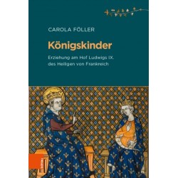 Konigskinder: Erziehung am Hof Ludwigs IX. des Heiligen von Frankreich