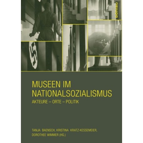 Museen im Nationalsozialismus: Akteure – Orte – Politik