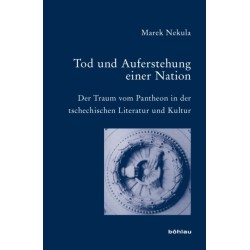Tod und Auferstehung einer Nation: Der Traum vom Pantheon in der tschechischen Literatur und Kultur