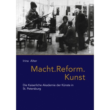 Macht. Reform. Kunst: Die Kaiserliche Akademie der Kunste in St. Petersburg