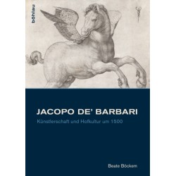 Jacopo de’ Barbari: Kunstlerschaft und Hofkultur um 1500