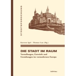 Die Stadt im Raum: Vorstellungen, Entwurfe und Gestaltungen im vormodernen Europa