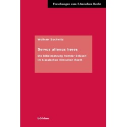 Servus alienus heres: Die Erbeinsetzung fremder Sklaven im klassischen romischen Recht