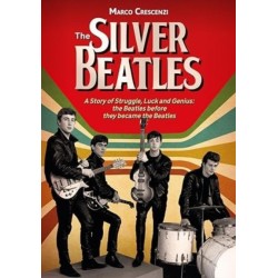 The Silver Beatles: A Story of Struggle, Luck and Genius: The Beatles Before They Became the Beatles