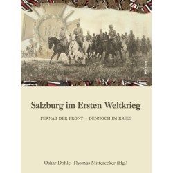 Salzburg im Ersten Weltkrieg: Fernab der Front - dennoch im Krieg