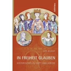In Freiheit glauben: Historisches zu Gott und Kirche