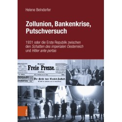 Zollunion, Bankenkrise, Putschversuch: 1931 oder die Erste Republik zwischen den Schatten des imperialen Oesterreich und Hitler ante portas