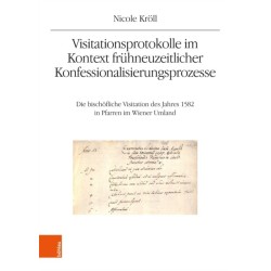Visitationsprotokolle im Kontext fruhneuzeitlicher Konfessionalisierungsprozesse: Die bischofliche Visitation des Jahres 1582 in Pfarren im Wiener Umland