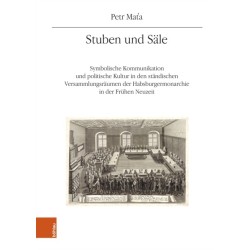 Stuben und Sale: Symbolische Kommunikation und politische Kultur in den standischen Versammlungsraumen der Habsburgermonarchie in der Fruhen Neuzeit