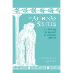 Athena's Sisters: Reclaiming the Women of Classical Athens
