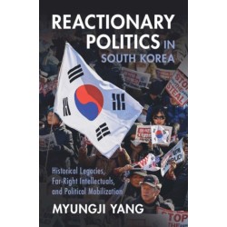 Reactionary Politics in South Korea: Historical Legacies, Far-Right Intellectuals, and Political Mobilization