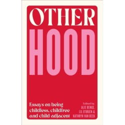 Otherhood: Essays on being childless, childfree and child-adjacent