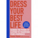Dress Your Best Life: Harness the Power of Clothes To Transform Your Confidence