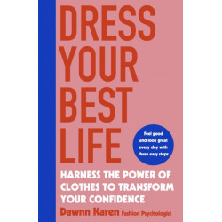 Dress Your Best Life: Harness the Power of Clothes To Transform Your Confidence