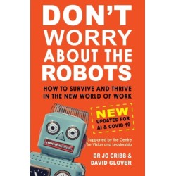 Don’t Worry About the Robots: How to Survive and Thrive in the New World of Work: New and Updated for COVID