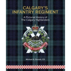 Calgary's Infantry Regiment: A Pictorial History of The Calgary Highlanders