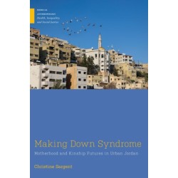 Making Down Syndrome: Motherhood and Kinship Futures in Urban Jordan