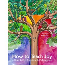 How To Teach Joy: A Simple Guide to Nurturing a Child’s Development