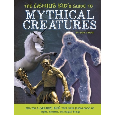 The Genius Kid's Guide to Mythical Creatures
