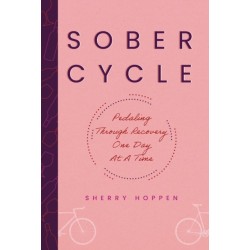Sober Cycle (Second Edition): Pedaling Through Recovery One Day at a Time