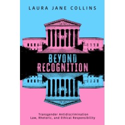 Beyond Recognition: Transgender Antidiscrimination Law, Rhetoric, and Ethical Responsibility