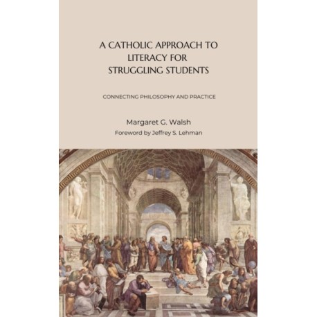 A Catholic Approach to Literacy for Struggling Students Volume 1: Connecting Philosophy and Practice