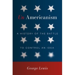 Un-Americanism: A History of the Battle to Control an Idea