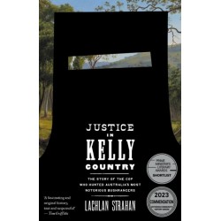 Justice in Kelly Country: The Story of the Cop Who Hunted Australia’s Most Notorious Bushrangers