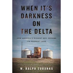When It's Darkness on the Delta: How America's Richest Soil Became Its Poorest Land