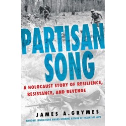 Partisan Song: A Holocaust Story of Resilience, Resistance, and Revenge