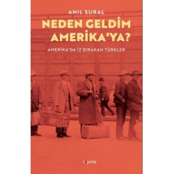 Neden Geldim Amerika'ya? Amerika'da Iz Birakan Turkler: Amerika'da Iz Birakan Turkler