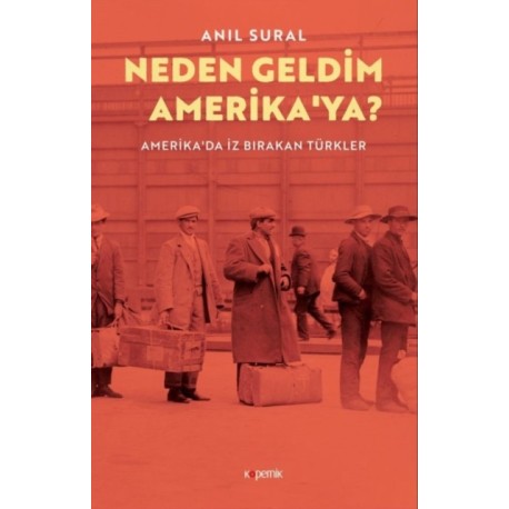 Neden Geldim Amerika'ya? Amerika'da Iz Birakan Turkler: Amerika'da Iz Birakan Turkler