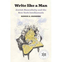 Write like a Man: Jewish Masculinity and the New York Intellectuals