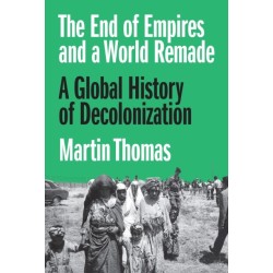 The End of Empires and a World Remade: A Global History of Decolonization