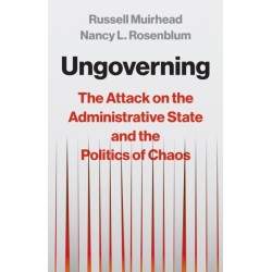 Ungoverning: The Attack on the Administrative State and the Politics of Chaos