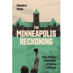 The Minneapolis Reckoning: Race, Violence, and the Politics of Policing in America
