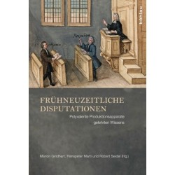 Fruhneuzeitliche Disputationen: Polyvalente Produktionsapparate gelehrten Wissens