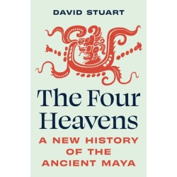 The Four Heavens: A New History of the Ancient Maya