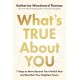 What's True About You: 7 Steps to Move Beyond Your Painful Past and Manifest Your Brightest Future