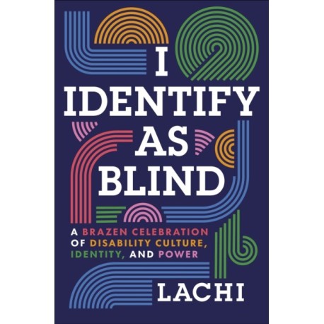 I Identify as Blind: A Brazen Celebration of Disability Culture, Identity, and Power