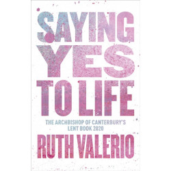 Saying Yes to Life: Originally published as The Archbishop of Canterbury’s Lent Book 2020