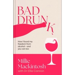 Bad Drunk: How I found my freedom from alcohol - and you can too