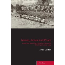 Games, Greek and Pluck: Classicism, Masculinity, Elite Education and British Sport, 1850–1914