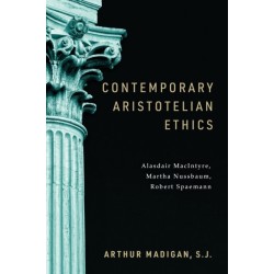 Contemporary Aristotelian Ethics: Alasdair MacIntyre, Martha Nussbaum, Robert Spaemann